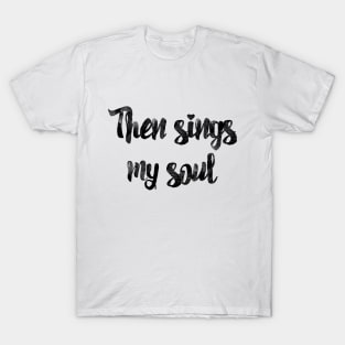 Then sings my soul T-Shirt